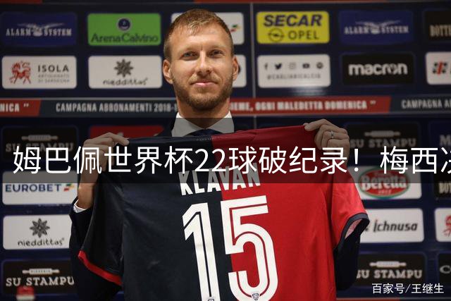 姆巴佩世界杯22球破纪录！梅西决赛需戴帽才能抢金靴
